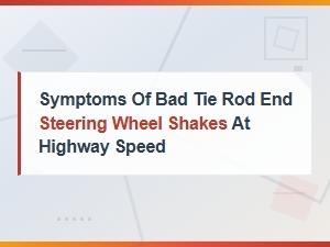 Symptoms of a Bad Tie Rod End and Replacement Cost Guide