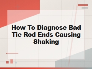 How to Diagnose Bad Tie Rod Ends Causing Shaking