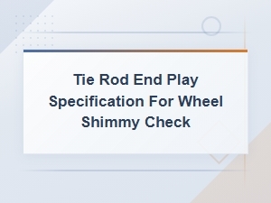 Tie Rod End Play Specification for Wheel Shimmy Check