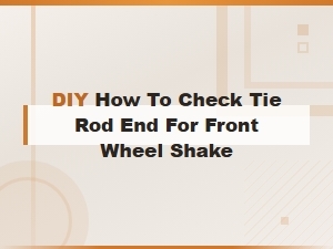 How to Check a Bad Tie Rod End Causing Front Wheel Shake - Diy Guide