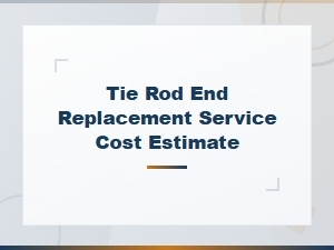 Tie Rod End Replacement Service Cost Estimate Guide