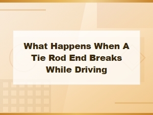 What Happens When a Tie Rod End Breaks While Driving
